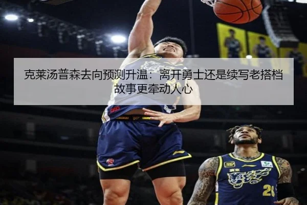 克莱汤普森去向预测升温：离开勇士还是续写老搭档故事更牵动人心 | pabuyu