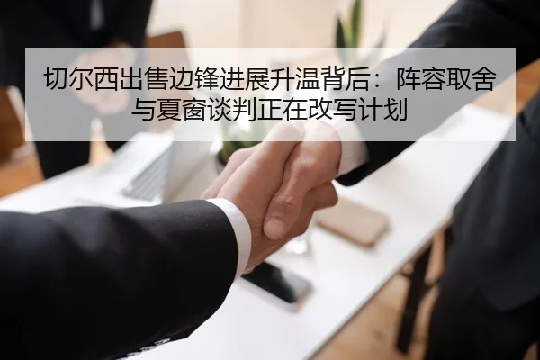 切尔西出售边锋进展升温背后：阵容取舍与夏窗谈判正在改写计划 | pabuyu